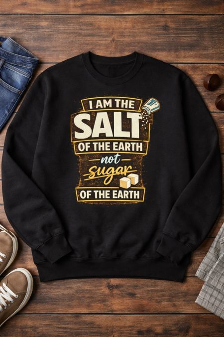I am the Salt of the Earth- Sweatshirt